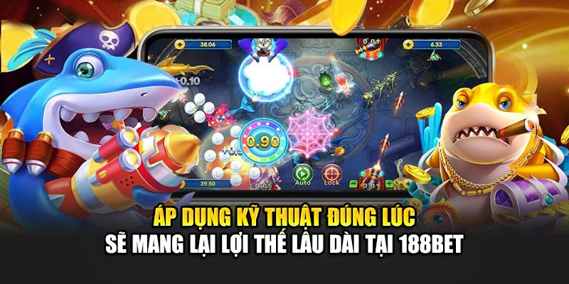 Áp dụng kỹ thuật đúng lúc sẽ mang lại lợi thế lâu dài tại 188bet
