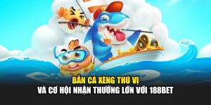 Bắn Cá Xèng Thú Vị Và Cơ Hội Nhận Thưởng Lớn Với 188Bet