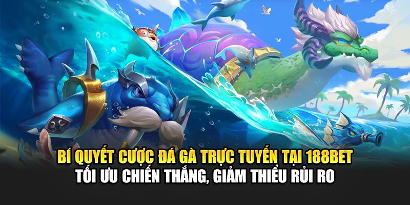 Bí quyết cược đá gà trực tuyến tại 188Bet - Tối ưu chiến thắng, giảm thiểu rủi ro