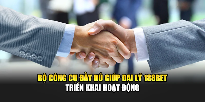 Bộ công cụ đầy đủ giúp đại lý 188Bet  triển khai hoạt động