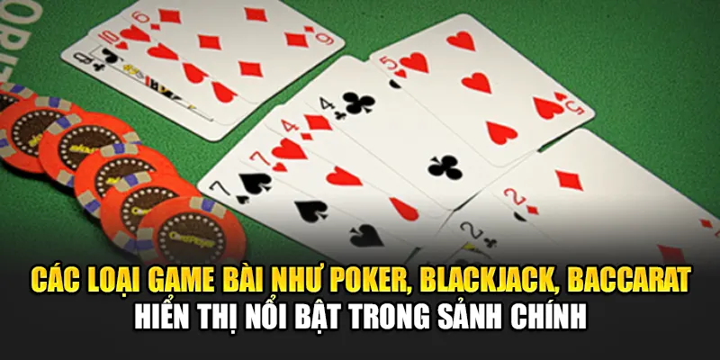 Các loại game bài như Poker, Blackjack, Baccarat hiển thị nổi bật trong sảnh chính