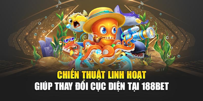 Chiến thuật linh hoạt giúp thay đổi cục diện tại 188bet