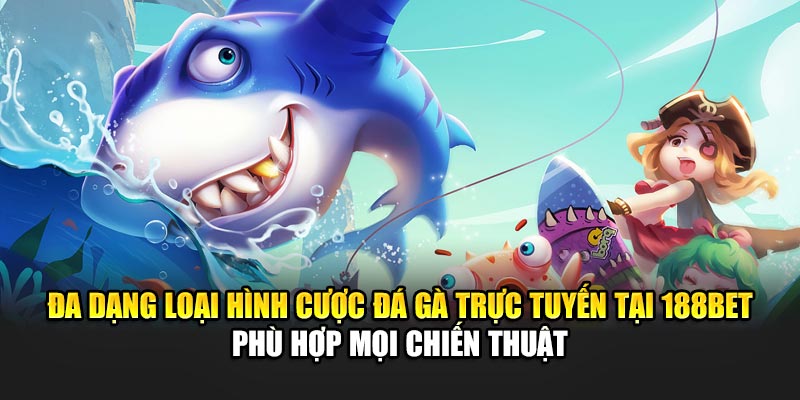 Đa dạng loại hình cược đá gà trực tuyến tại 188Bet - Phù hợp mọi chiến thuật