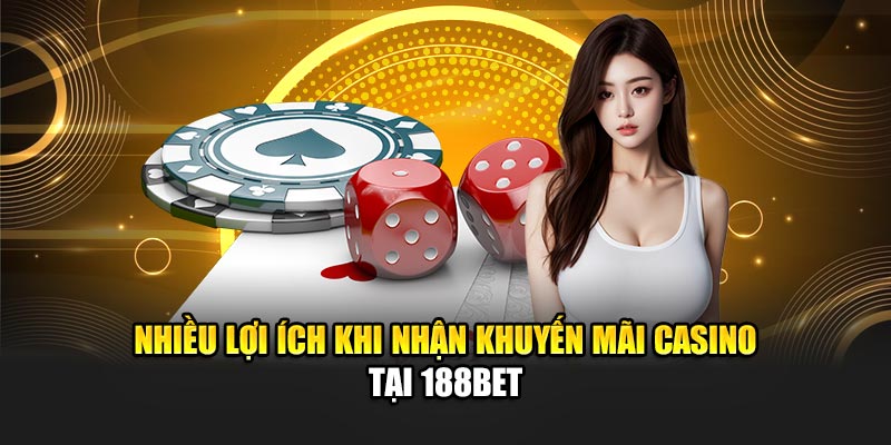 Nhiều lợi ích khi nhận khuyến mãi casino tại 188Bet