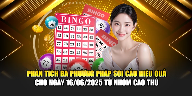 Phân tích ba phương pháp soi cầu hiệu quả cho ngày 16/06/2025 từ nhóm cao thủ 