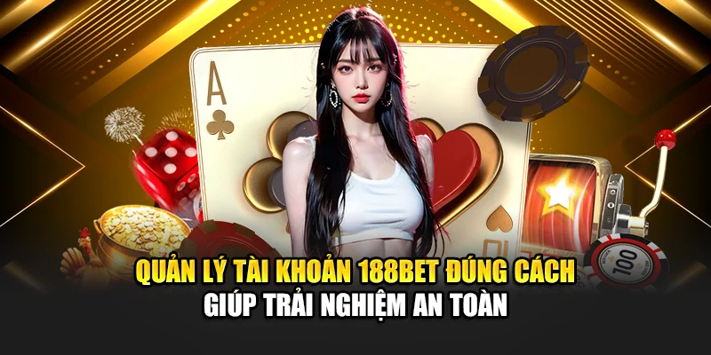 Quản lý tài khoản 188bet đúng cách giúp trải nghiệm an toàn