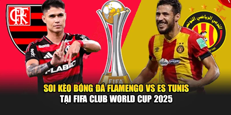 Soi kèo bóng đá Flamengo vs ES Tunis tại FIFA Club World Cup 2025