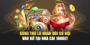 Song Thủ Lô Nhân Đôi Cơ Hội Vào Bờ Tại Nhà Cái 188BET