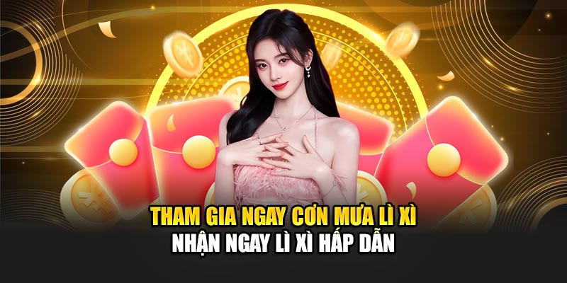 Tham gia ngay Cơn Mưa Lì Xì – Nhận ngay lì xì hấp dẫn
