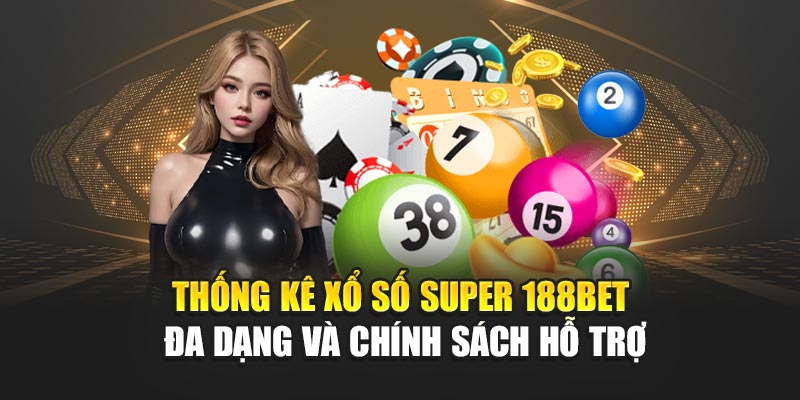 Xổ Số Super Lựa Chọn Mới Mẻ Cho Người Chơi Số Tại 188BET 3 Thống kê xổ số Super 188BET đa dạng và chính sách hỗ trợ