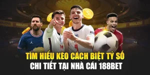 Tìm Hiểu Kèo Cách Biệt Tỷ Số Chi Tiết Tại Nhà Cái 188Bet