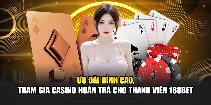 Ưu đãi đỉnh cao, tham gia casino hoàn trả cho thành viên 188Bet