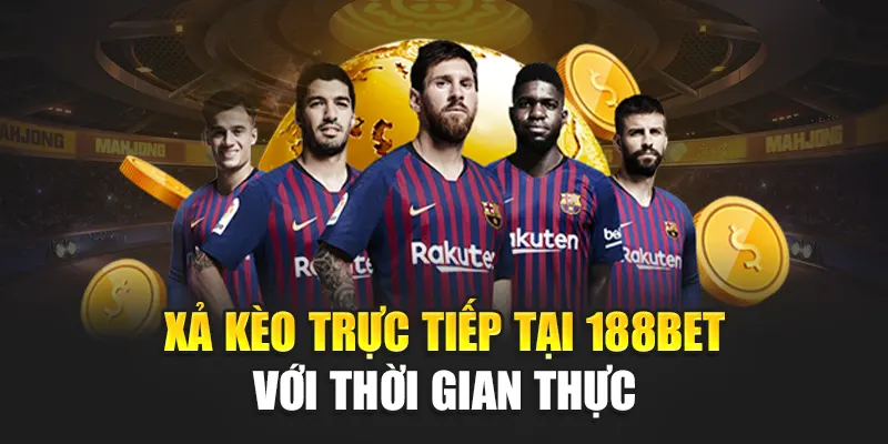 Xả kèo trực tiếp tại 188Bet với thời gian thực